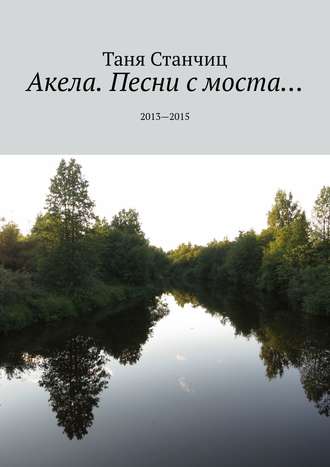 Таня Станчиц, Акела. Песни с моста… 2013—2015