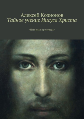 Алексей Козионов, Тайное учение Иисуса Христа. «Нагорная проповедь»