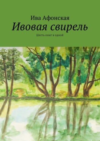 Ива Афонская, Ивовая свирель. Шесть книг в одной