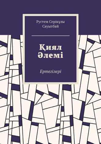 Қиял Әлемі. Ертегілер Рустем Сауытбай, Қиял Әлемі. Ертегілер
