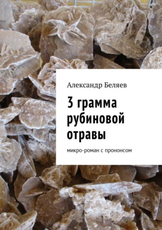 Александр Беляев, 3 грамма рубиновой отравы. Микро-роман с прононсом