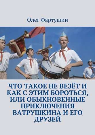 Олег Фартушин, Что такое не везёт и как с этим бороться, или Обыкновенные приключения Ватрушкина и его друзей