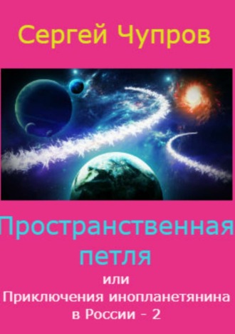 Сергей Чупров, Пространственная петля, или Приключения инопланетянина в России 2