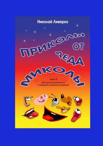 Николай Ливерко, Приколы от деда Миколы. Книга 3. Для детей дошкольного и младшего школьного возраста