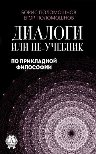 Борис Поломошнов, Егор Поломошнов, Диалоги, или Не-учебник по прикладной философии