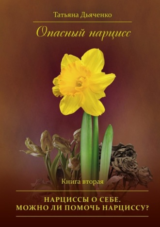 Tатьяна Дьяченко, Опасный нарцисс. Книга вторая. Нарциссы о себе. Можно ли помочь нарциссу?