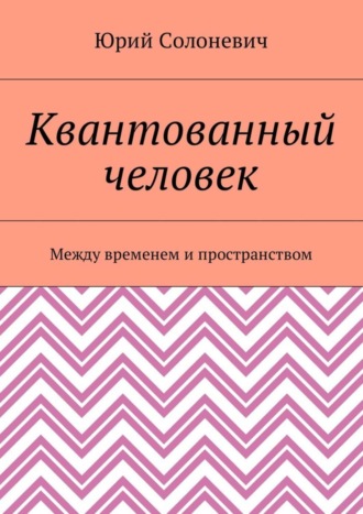 Юрий Солоневич, Квантованный человек. Между временем и пространством