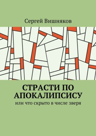 Сергей Вишняков, Страсти по Апокалипсису. Или что скрыто в числе зверя