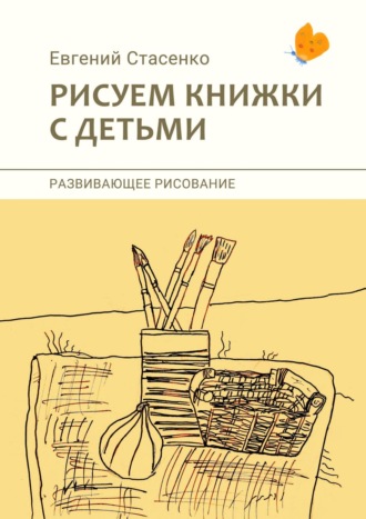 Евгений Стасенко, Рисуем книжки с детьми. Развивающее Рисование