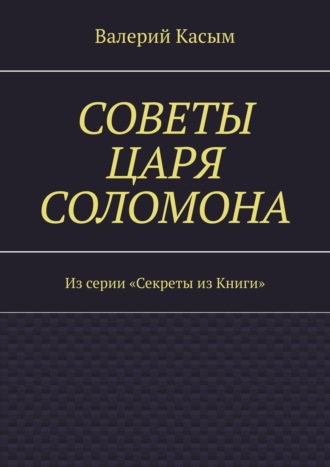 Валерий Касым, Советы царя Соломона. Из серии «Секреты из Книги»