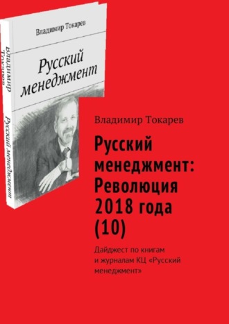 Русский менеджмент: Революция 2018 года (10). Дайджест по книгам и журналам КЦ «Русский менеджмент» Владимир Токарев, Русский менеджмент: Революция 2018 года (10). Дайджест по книгам и журналам КЦ «Русский менеджмент»