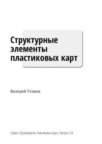 Валерий Усиков, Структурные элементы пластиковых карт. Серия «Производство пластиковых карт». Выпуск 2-й