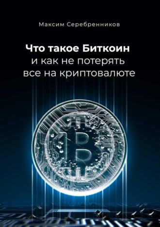 Максим Серебренников, Что такое Биткоин и как не потерять все на криптовалюте