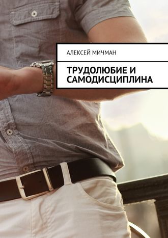 Алексей Мичман, Трудолюбие и самодисциплина
