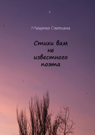 Светлана Мащенко, Стихи вам не известного поэта