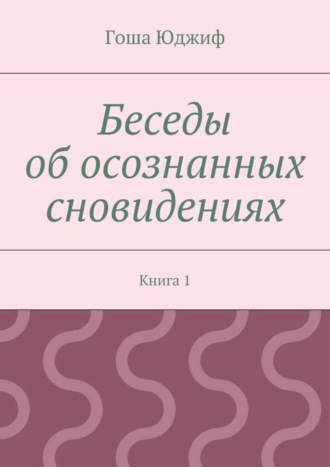 Гоша Юджиф, Беседы об осознанных сновидениях. Книга 1