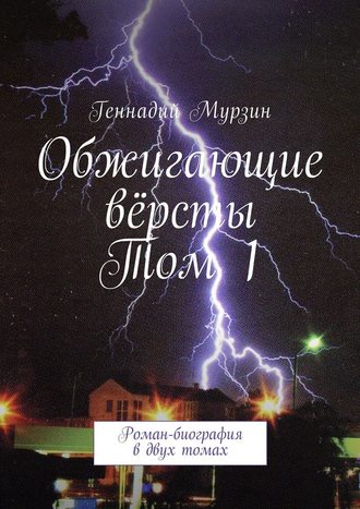 Геннадий Мурзин, Обжигающие вёрсты. Том 1. Роман-биография в двух томах