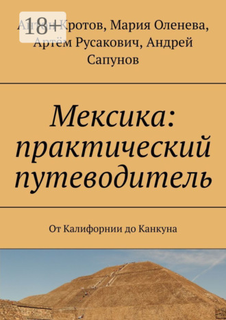 Артём Русакович, Мария Оленева, Антон Кротов, Андрей Сапунов, Мексика: практический путеводитель. От Калифорнии до Канкуна