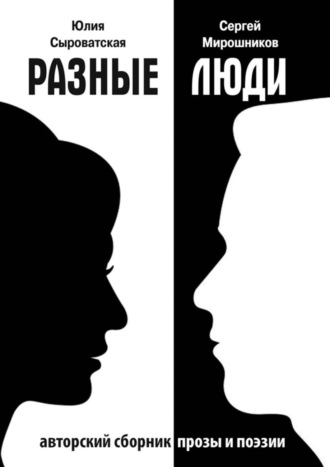 Юлия Сыроватская, Сергей Мирошников, Разные люди. Сборник прозы и стихов