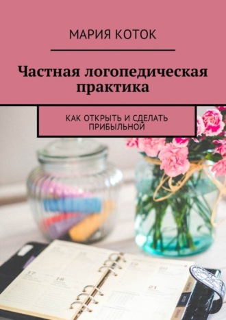 Мария Коток, Частная логопедическая практика. Как открыть и сделать прибыльной