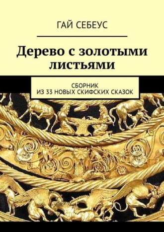 Гай Себеус, Дерево с золотыми листьями. Сборник из 33 новых скифских сказок