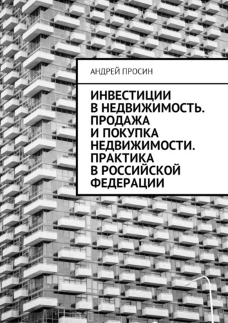 Андрей Просин, Инвестиции в недвижимость. Продажа и покупка недвижимости. Практика в Российской Федерации