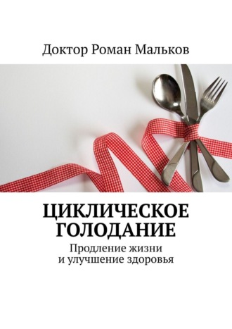 Доктор Роман Мальков, Циклическое голодание. Продление жизни и улучшение здоровья