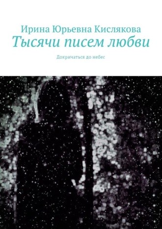 Ирина Кислякова, Тысячи писем любви. Докричаться до небес