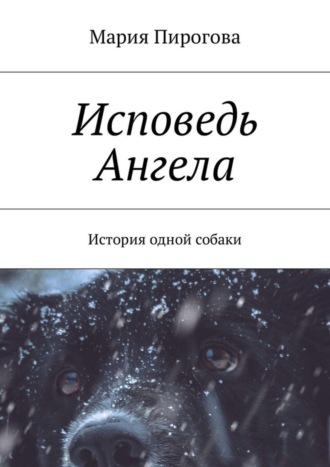 Мария Пирогова, Исповедь Ангела. История одной собаки