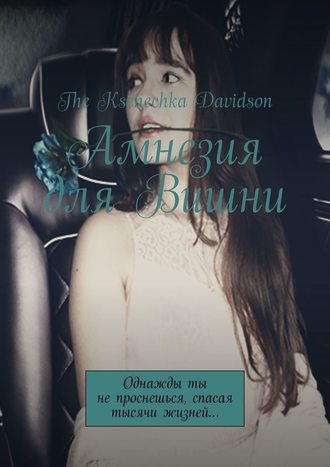 The Ksenechka Davidson, Амнезия для Вишни. Однажды ты не проснешься, спасая тысячи жизней…