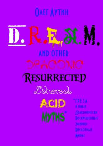 Олег Лутин, D.R.E.A.M. and other Draconic Resurrected Ethereal Acid Myths. Г.Р.Е.З.А. и иные Драконически Воскрешенные Эфирно-Кислотные Мифы