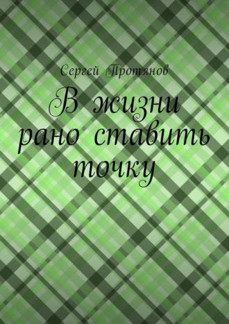 Сергей Протянов, В жизни рано ставить точку