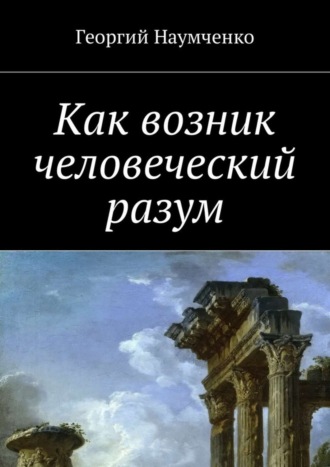 Георгий Наумченко, Как возник человеческий разум