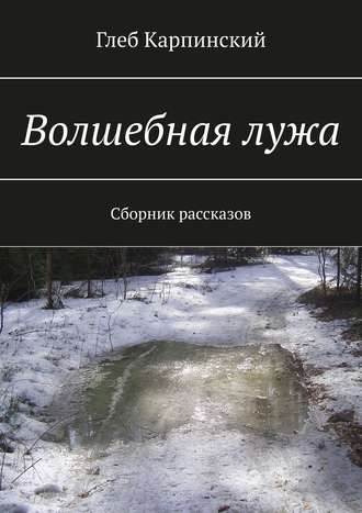 Глеб Карпинский, Волшебная лужа. Сборник рассказов