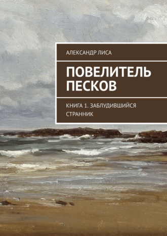 Александр Лиса, Повелитель Песков. Книга 1. Заблудившийся Странник