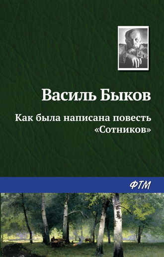 Василий Быков, Как была написана повесть «Сотников»