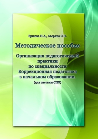 С. Аверина, Н. Ершова, Организация педагогической практики по специальности «Коррекционная педагогика в начальном образовании». Методическое пособие