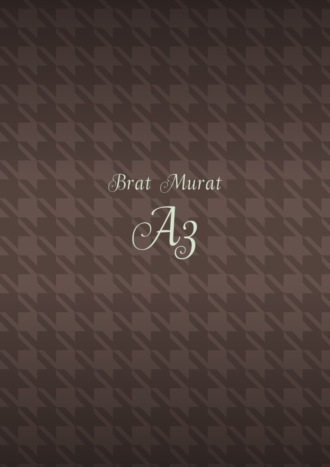 Brat Murat, Аз