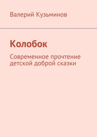 Валерий Кузьминов, Колобок. Современное прочтение доброй детской сказки