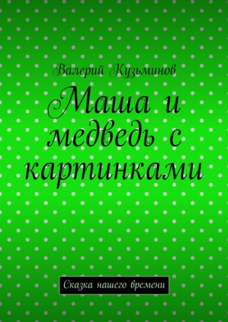 Валерий Кузьминов, Маша и медведь с картинками. Сказка нашего времени