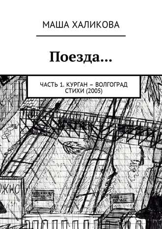 Маша Халикова, Поезда… Часть 1. Курган – Волгоград. Стихи (2005)