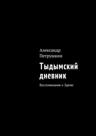 Александр Петрушкин, Тыдымский дневник. Воспоминания о Эдеме