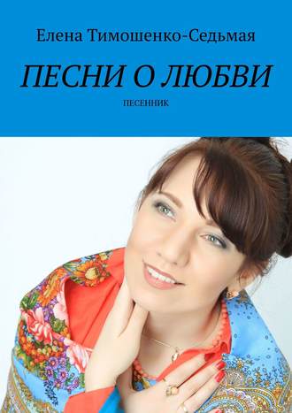 Елена Тимошенко-Седьмая, Песни о любви. Песенник