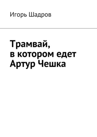 Игорь Шадров, Трамвай, в котором едет Артур Чешка