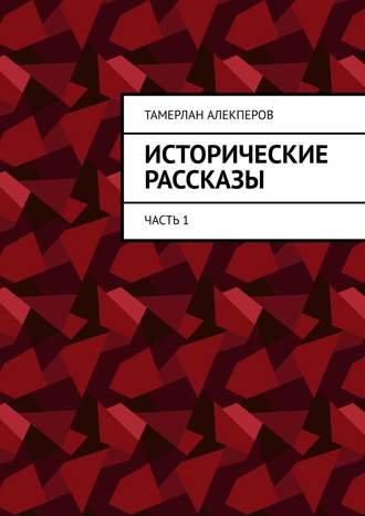 Тамерлан Алекперов, Исторические рассказы. Часть 1