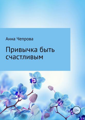 Анна Чепрова, Привычка быть счастливым