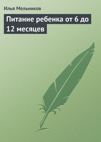 Илья Мельников, Питание ребенка от 6 до 12 месяцев