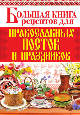 Арина Родионова, Большая книга рецептов для православных постов и праздников