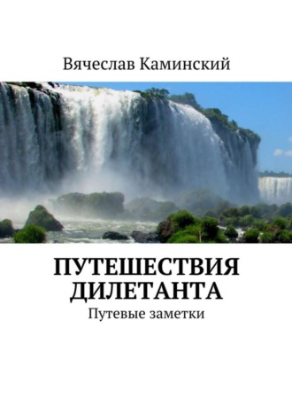 Вячеслав Каминский, Путешествия дилетанта. Путевые заметки