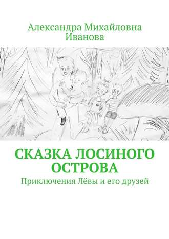 Александра Иванова, Сказка Лосиного острова. Приключения Лёвы и его друзей